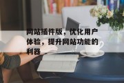 网站插件版,优化用户体验,提升网站功能的利器 网站插件版,优化用户体验,提升网站功能的利器