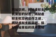 网站空间，揭秘虚拟主机背后的秘密，揭秘虚拟主机空间运作之谜，揭秘虚拟主机空间，探秘网站背后的技术奥秘