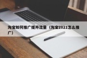 淘宝如何推广提升流量（淘宝2021怎么推广）