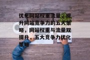 优化网站权重流量，提升网站竞争力的五大策略，网站权重与流量双提升，五大竞争力优化策略