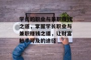 学长的职业与兼职赚钱之道,掌握学长职业与兼职赚钱之道,让财富触手可及的途径 学长的职业与兼职赚钱之道,掌握学长职业与兼职赚钱之道,让财富触手可及的途径