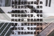淄博企业网站建设，助力企业转型升级，提升品牌影响力，淄博企业转型升级新引擎，专业网站建设，塑造品牌新高度，淄博企业转型升级新引擎，专业网站建设，塑造品牌新高度
