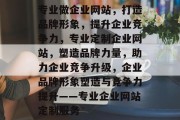 专业做企业网站，打造品牌形象，提升企业竞争力，专业定制企业网站，塑造品牌力量，助力企业竞争升级，企业品牌形象塑造与竞争力提升——专业企业网站定制服务