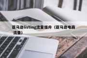 亚马逊listing流量提升（亚马逊电商 流量）