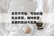 贫穷不可怕,可怕的是失去希望,保持希望,贫困的挑战与出路 贫穷不可怕,可怕的是失去希望,保持希望,贫困的挑战与出路