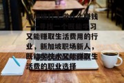 新加坡打工做什么赚钱——寻找一个既能学习又能赚取生活费用的行业,新加坡职场新人,既能学技术又能赚取生活费的职业选择 新加坡打工做什么赚钱——寻找一个既能学习又能赚取生活费用的行业,新加坡职场新人,既能学技术又能赚取生活费的职业选择