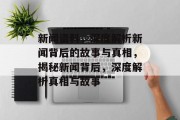 新闻资料，深度解析新闻背后的故事与真相，揭秘新闻背后，深度解析真相与故事