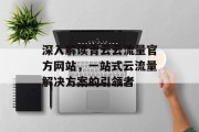深入解读青云云流量官方网站,一站式云流量解决方案的引领者 深入解读青云云流量官方网站,一站式云流量解决方案的引领者