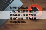 东莞外贸网站推广策略，助力企业开拓国际市场新篇章，东莞外贸网站推广攻略，助力企业扬帆国际市场