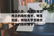 明星八卦，大学生婚恋观念的隐形推手，明星效应，揭秘大学生婚恋观念的隐形推手