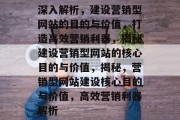 深入解析，建设营销型网站的目的与价值，打造高效营销利器，揭秘建设营销型网站的核心目的与价值，揭秘，营销型网站建设核心目的与价值，高效营销利器解析