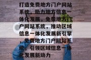 打造免费地方门户网站系统，助力地方信息一体化发展，免费地方门户网站系统，推动区域信息一体化发展新引擎，免费地方门户网站系统，引领区域信息一体化发展新动力