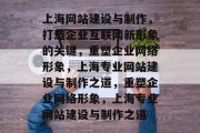上海网站建设与制作，打造企业互联网新形象的关键，重塑企业网络形象，上海专业网站建设与制作之道，重塑企业网络形象，上海专业网站建设与制作之道