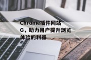 Chrome插件网站G,助力用户提升浏览体验的利器 Chrome插件网站G,助力用户提升浏览体验的利器