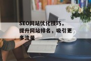 SEO网站优化技巧,提升网站排名,吸引更多流量 SEO网站优化技巧,提升网站排名,吸引更多流量