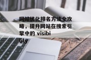 网站优化排名方法全攻略,提升网站在搜索引擎中的 visibility 网站优化排名方法全攻略,提升网站在搜索引擎中的 visibility