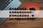 高流量网站搭建，揭秘高效网站建设的秘诀，高效网站建设秘诀，揭秘高流量网站搭建之道