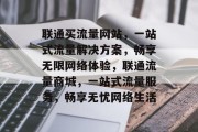 联通买流量网站，一站式流量解决方案，畅享无限网络体验，联通流量商城，一站式流量服务，畅享无忧网络生活