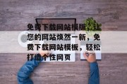 免费下载网站模版，让您的网站焕然一新，免费下载网站模板，轻松打造个性网页