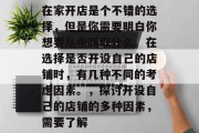 在家开店是个不错的选择,但是你需要明白你想要从中赚取什么。在选择是否开设自己的店铺时,有几种不同的考虑因素。,探讨开设自己的店铺的多种因素,需要了解 在家开店是个不错的选择,但是你需要明白你想要从中赚取什么。在选择是否开设自己的店铺时,有几种不同的考虑因素。,探讨开设自己的店铺的多种因素,需要了解