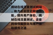 揭秘在线流量测试网站，助力企业优化网络性能，提升用户体验，揭秘在线流量测试，企业网络性能优化与用户体验提升之道