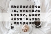 揭秘谷歌网站流量检查工具，全面解析其功能与使用技巧，谷歌网站流量检查工具深度解析，功能与使用攻略全揭秘