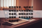 库存鞋生意,如何通过精明投资与市场策略实现盈利,精明投资与市场策略,库存鞋生意的盈利之道 库存鞋生意,如何通过精明投资与市场策略实现盈利,精明投资与市场策略,库存鞋生意的盈利之道