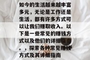 如今的生活越来越丰富多元,无论是工作还是生活,都有许多方式可以让我们赚取收入。以下是一些常见的赚钱方式以及他们的详细指南。,探索各种常见赚钱方式及其详细指南 如今的生活越来越丰富多元,无论是工作还是生活,都有许多方式可以让我们赚取收入。以下是一些常见的赚钱方式以及他们的详细指南。,探索各种常见赚钱方式及其详细指南