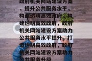 政府机关网站建设方案，提升公共服务水平，构建透明高效政府，构建透明高效政府，政府机关网站建设方案助力公共服务水平提升，打造透明高效政府，政府机关网站建设方案助力公共服务升级