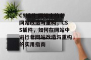 CS插件 网站中的老网站改造与重构，CSS插件，如何在网站中进行老网站改造与重构的实用指南