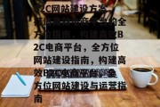 B2C网站建设方案，打造高效电商平台的全方位指南，构建高效B2C电商平台，全方位网站建设指南，构建高效B2C电商平台，全方位网站建设与运营指南