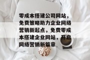 零成本搭建公司网站，免费策略助力企业网络营销新起点，免费零成本搭建企业网站，开启网络营销新篇章
