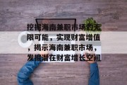挖掘海南兼职市场的无限可能,实现财富增值,揭示海南兼职市场,发掘潜在财富增长空间 挖掘海南兼职市场的无限可能,实现财富增值,揭示海南兼职市场,发掘潜在财富增长空间