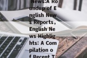 Recent Hot News:A Roundup of English News Reports，English News Highlights: A Compilation of Recent Top Stories