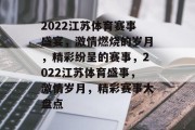 2022江苏体育赛事盛宴，激情燃烧的岁月，精彩纷呈的赛事，2022江苏体育盛事，激情岁月，精彩赛事大盘点