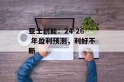 亚士创能:24-26 年盈利预测,利好不断 亚士创能:24-26 年盈利预测,利好不断