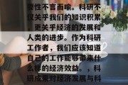 科研在现代社会中的重要性不言而喻。科研不仅关乎我们的知识积累,更关乎经济的发展和人类的进步。作为科研工作者,我们应该知道自己的工作能够带来什么样的经济效益。,科研成果对经济发展与科技进步的推动作用 科研在现代社会中的重要性不言而喻。科研不仅关乎我们的知识积累,更关乎经济的发展和人类的进步。作为科研工作者,我们应该知道自己的工作能够带来什么样的经济效益。,科研成果对经济发展与科技进步的推动作用