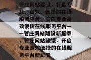 管庄网站建设，打造专业、高效、便捷的在线服务平台，管庄专业高效便捷在线服务平台——管庄网站建设新篇章，管庄网站建设，开启专业高效便捷的在线服务平台新纪元