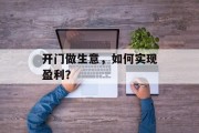 开门做生意,如何实现盈利? 开门做生意,如何实现盈利?