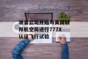波音公司开始与美国联邦航空局进行777X认证飞行试验 波音公司开始与美国联邦航空局进行777X认证飞行试验