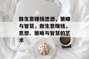 做生意赚钱思想,策略与智慧,做生意赚钱,思想、策略与智慧的艺术 做生意赚钱思想,策略与智慧,做生意赚钱,思想、策略与智慧的艺术