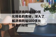 探寻济南网站SEO优化排名的奥秘,深入了解济南网站SEO优化排名的秘密 探寻济南网站SEO优化排名的奥秘,深入了解济南网站SEO优化排名的秘密
