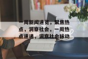 一周新闻速览，聚焦热点，洞察社会，一周热点速递，洞察社会脉动