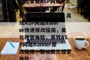 轻松掌握ASP网站Banner修改技巧，提升网站视觉效果，高效ASP网站Banner快速修改指南，美化视觉体验，高效ASP网站Banner修改指南，轻松美化视觉体验