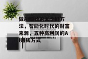 做AI赚钱的五个好方法,智能化时代的财富来源,五种高利润的AI赚钱方式