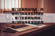厦门流量网站排名，揭秘热门网站背后的秘密，厦门流量网站揭秘，热门网站排名背后的奥秘