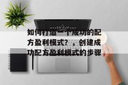 如何打造一个成功的配方盈利模式?,创建成功配方盈利模式的步骤 如何打造一个成功的配方盈利模式?,创建成功配方盈利模式的步骤