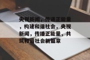 央视新闻，传递正能量，构建和谐社会，央视新闻，传播正能量，共筑和谐社会新篇章