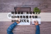 财报速递:长城电工2024年半年度净亏损8098.29万元 财报速递:长城电工2024年半年度净亏损8098.29万元