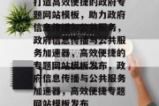 打造高效便捷的政府专题网站模板，助力政府信息传播与公共服务，政府信息传播与公共服务加速器，高效便捷的专题网站模板发布，政府信息传播与公共服务加速器，高效便捷专题网站模板发布